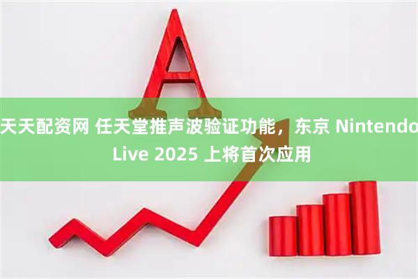 天天配资网 任天堂推声波验证功能，东京 Nintendo Live 2025 上将首次应用
